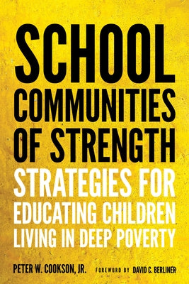 School Communities of Strength: Strategies for Educating Children Living in Deep Poverty by Cookson, Peter W.