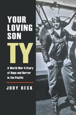 Your Loving Son Ty: A World War II Story of Hope and Horror in the Pacific by Beck, Jody