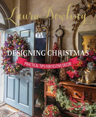 Laura Dowling Designing Christmas: Practical Tips for Festive Decor by Dowling, Laura