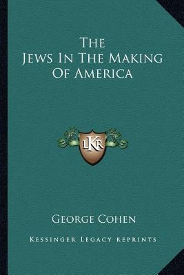 The Jews In The Making Of America by Cohen, George