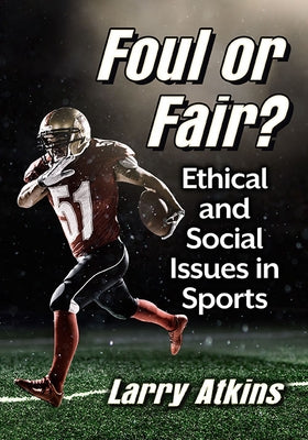 Foul or Fair?: Ethical and Social Issues in Sports by Atkins, Larry