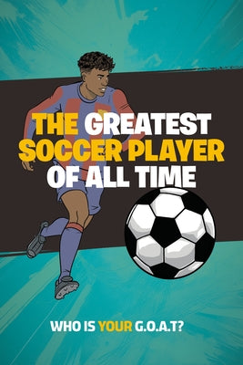 The Greatest Soccer Player of All Time: Thrilling Profiles of 12 Iconic Athleteswho Is Your Goat? (Stocking Stuffers for Boys) by Bigfoot, Little