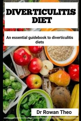 Diverticulitis Diet: An essential guidebook to Diverticulitis diets by Theo, Rowan