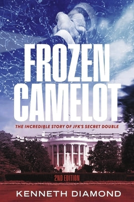 Frozen Camelot: The Incredible Story of Jfk's Secret Double by Diamond, Kenneth