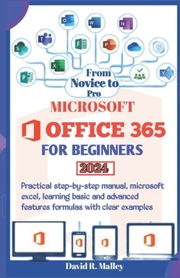 Microsoft Office 365 for Beginners: Practical step-by-step manual, Microsoft Excel, learning basic and advanced features formulas with clear examples by Malley, David R.