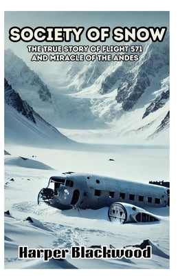 Society of Snow: The True Story of Flight 571 and Miracle of the Andes by Blackwood, Harper