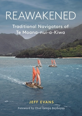 Reawakened: Traditional Navigators of Te Moana-Nui-A-Kiwa by Evans, Jeff