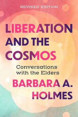 Liberation and the Cosmos: Conversations with the Elders, Revised Edition by Holmes, Barbara a.