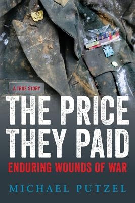 The Price They Paid: Enduring Wounds Of War by Putzel, Michael