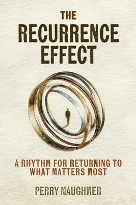 The Recurrence Effect: A Rhythm for Returning to What Matters Most by Maughmer, Perry