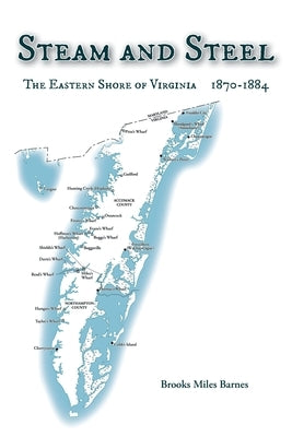 Steam and Steel: The Eastern Shore of Virginia 1870-1884 by Barnes, Brooks Miles