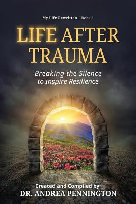 Life After Trauma: Breaking the Silence to Inspire Resilience by Pennington, Andrea