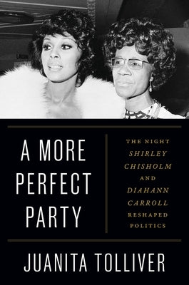 A More Perfect Party: The Night Shirley Chisholm and Diahann Carroll Reshaped Politics by Tolliver, Juanita