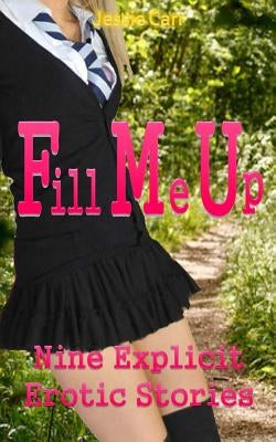 Fill Me Up: Nine Explicit Erotic Stories by Carr, Jessie