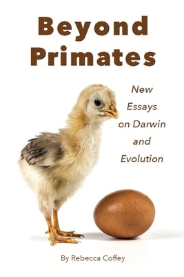 Beyond Primates: New Essays on Darwin and Evolution by Coffey, Rebecca