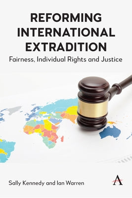 Reforming International Extradition: Fairness, Individual Rights and Justice by Kennedy, Sally