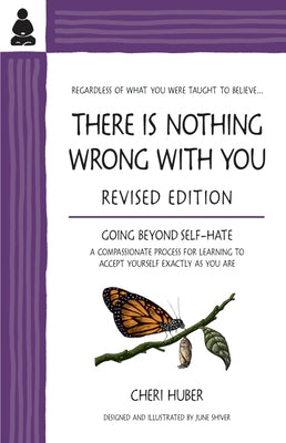 There Is Nothing Wrong with You: Going Beyond Self-Hate by Huber, Cheri