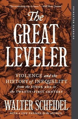 The Great Leveler: Violence and the History of Inequality from the Stone Age to the Twenty-First Century by Scheidel, Walter