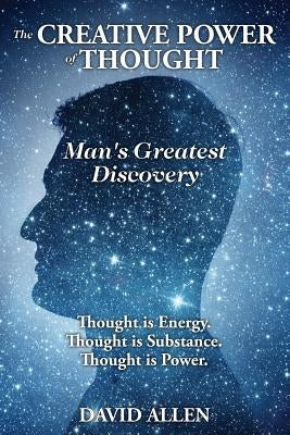 The Creative Power of Thought, Man's Greatest Discovery by Allen, David