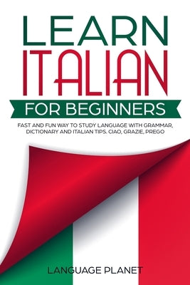 Learn Italian for Beginners: Fast and fun way to study language with grammar, dictionary and Italian tips. Ciao, Grazie, Prego. by Planet, Language