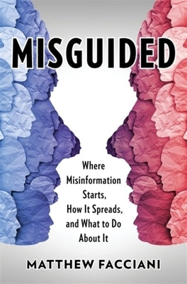 Misguided: Where Misinformation Starts, How It Spreads, and What to Do about It by Facciani, Matthew