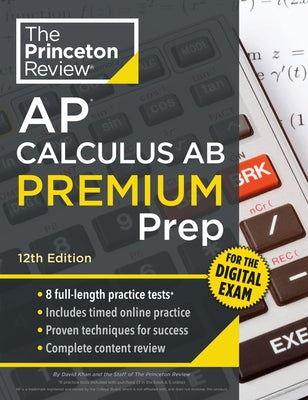Princeton Review AP Calculus AB Premium Prep, 12th Edition: 8 Practice Tests + Digital Practice Online + Content Review by The Princeton Review