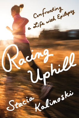 Racing Uphill: Confronting a Life with Epilepsy by Kalinoski, Stacia