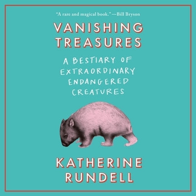 Vanishing Treasures: A Bestiary of Extraordinary Endangered Creatures by Rundell, Katherine