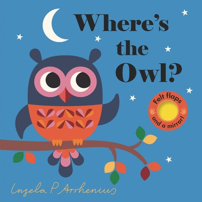 Where's the Owl?: (An Interactive, Sensory Lift-The-Flap Book with Felt Flaps and a Mirror for Babies & Toddlers. Friendly Woodland Animals Include a by Arrhenius, Ingela P.