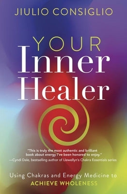 Your Inner Healer: Using Chakras and Energy Medicine to Achieve Wholeness by Consiglio, Jiulio