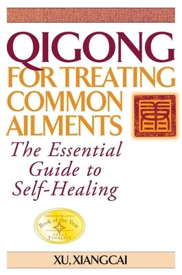 Qigong for Treating Common Ailments: The Essential Guide to Self Healing by Xiangcai, Xu