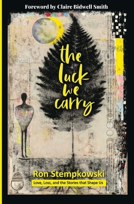 The Luck We Carry: Love, Loss, and the Stories that Shape Us by Stempkowski, Ron
