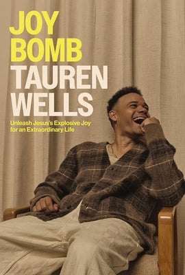 Joy Bomb: Unleash Jesus's Explosive Joy for an Extraordinary Life by Wells, Tauren