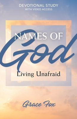 Names of God: Living Unafraid: Devotional Study with Video Access by Fox, Grace