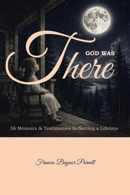 God Was There: 56 Memoirs and Testimonies Reflecting a Lifetime by Parnell, Frances Baynor