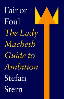 Fair or Foul: The Lady Macbeth Guide to Ambition by Stern, Stefan