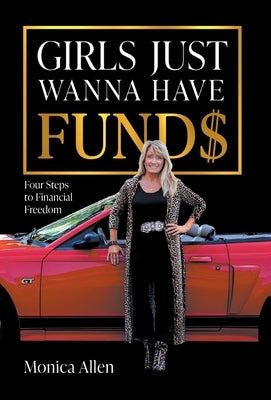 Girls Just Wanna Have Fund$: Four Steps to Financial Freedom by Allen, Monica