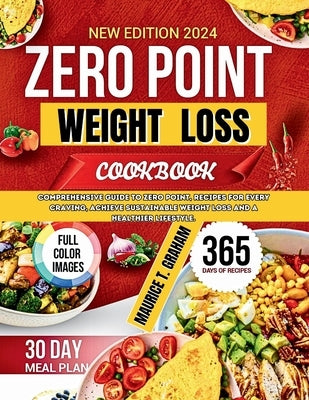 Zero Point Weight Loss 2024: Comprehensive Guide To Zero-Point, Recipes For Every Craving, Achieve Sustainable Weight Loss And A Healthier Lifestyl by Graham, Maurice T.