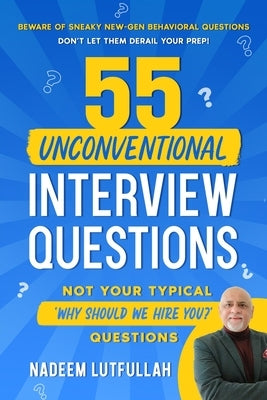 55 Unconventional Interview Questions: Don't stumble over new-generation behavioral questions, developed by recruiters to throw your prep out the wind by Lutfullah, Nadeem
