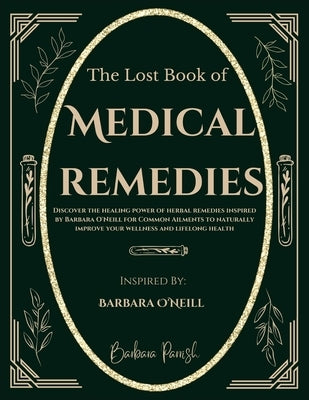 The Lost Book of Medical Remedies: Discover The Healing Power of Herbal Remedies Inspired by Barbara O'Neill for Common Ailments to Naturally Improve by Parrish, Barbara