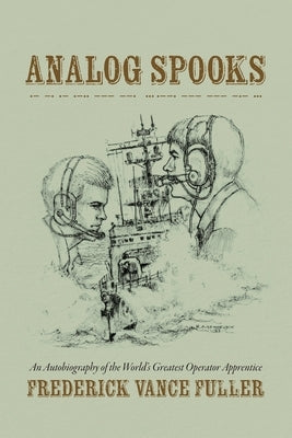Analog Spooks: An Autobiography of the World's Greatest Operator Apprentice by Fuller, Frederick Vance