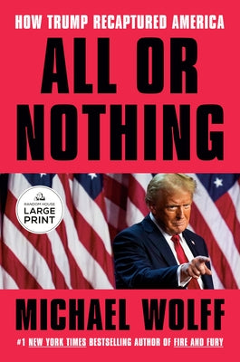 All or Nothing: How Trump Recaptured America by Wolff, Michael