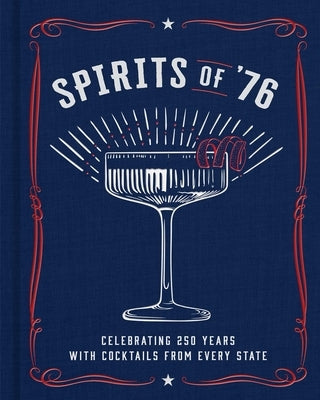 Spirits of '76: Celebrating 250 Years with Cocktails from Every State by Laidlaw, Kim