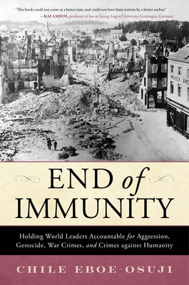 End of Immunity: Holding World Leaders Accountable for Aggression, Genocide, War Crimes, and Crimes Against Humanity by Eboe-Osuji, Chile