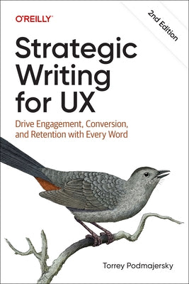 Strategic Writing for UX: Drive Engagement, Conversion, and Retention with Every Word by Podmajersky, Torrey