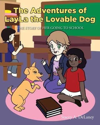 The Adventures of LayLa the Lovable Dog: The Story of Her Going to School by Delaney, Stacey A.