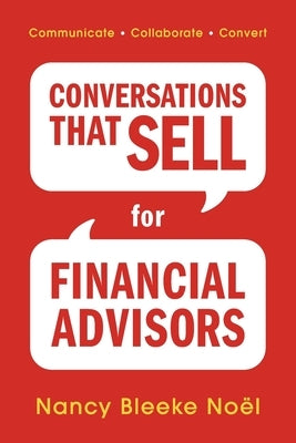 Conversations That Sell for Financial Advisors: Communicate. Collaborate. Convert. by No?l, Nancy Bleeke