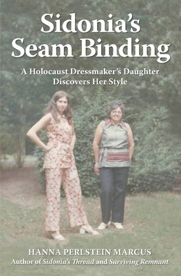 Sidonia's Seam Binding: A Holocaust Dressmaker's Daughter Discovers Her Style by Marcus, Hanna Perlstein