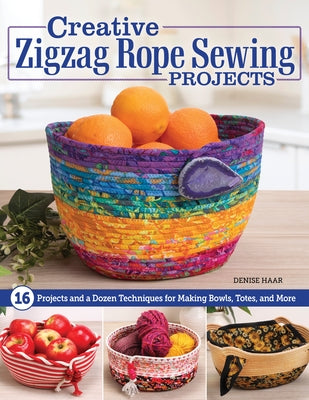 Creative Zigzag Rope Sewing Projects: 16 Projects and a Dozen Techniques for Making Bowls, Totes, and More by Haar, Denise