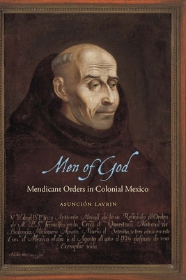 Men of God: Mendicant Orders in Colonial Mexico by Lavrin, Asunci?n